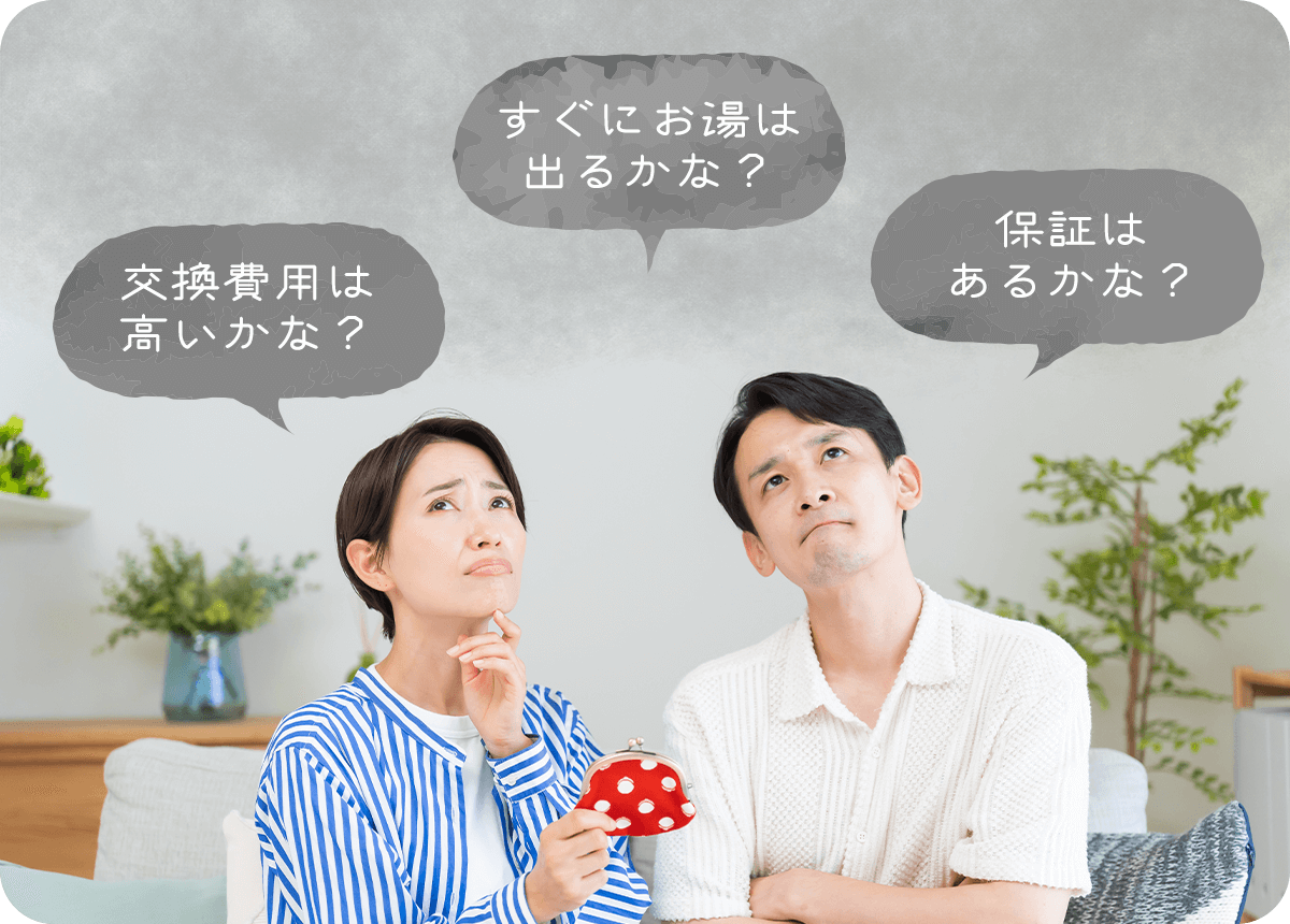 交換費用は高いかな？すぐにお湯は出るかな？保証はあるかな？